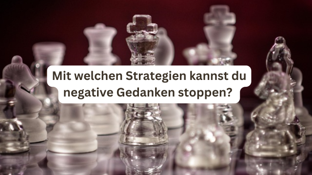 Mit welchen Strategien lassen sich negative Gedanken stoppen?